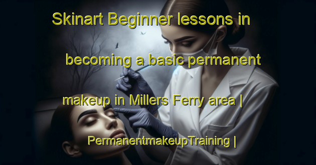 Skinart Beginner lessons in becoming a basic permanent makeup in Millers Ferry area | PermanentmakeupTraining | PermanentmakeupClasses | SkinartTraining-United States